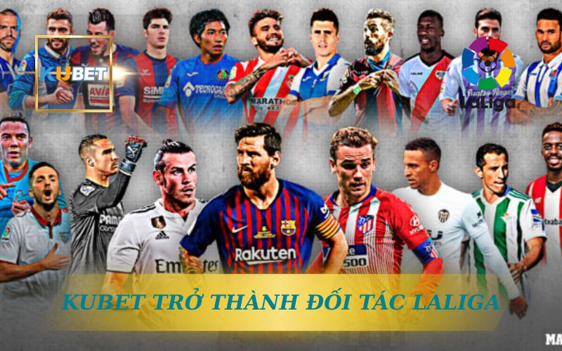 Kubet Bùng Nổ Thương Hiệu Đối Tác LaLiga Toàn Cầu 1 KUBET TRỞ THÀNH ĐỐI TÁC LALIGA